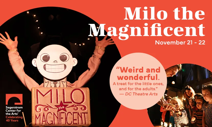 Milo the Magnificent | Samueli Theater, Costa Mesa — Arts & culture in Segerstrom Center for the Arts · Costa Mesa, CA